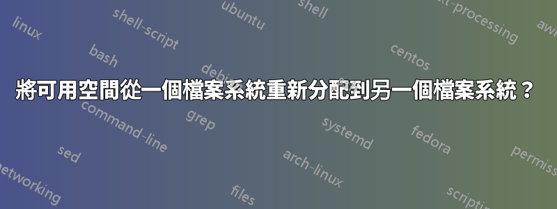 將可用空間從一個檔案系統重新分配到另一個檔案系統？