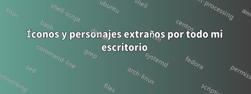 Íconos y personajes extraños por todo mi escritorio