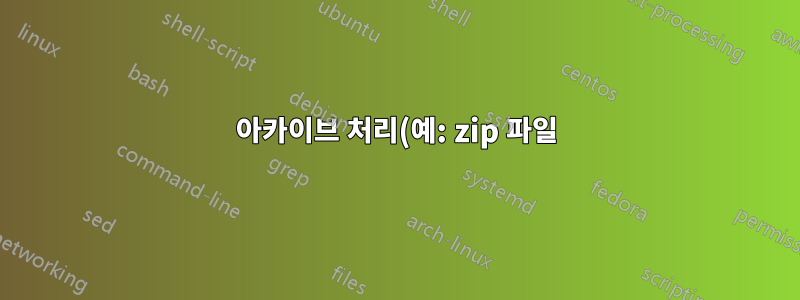 아카이브 처리(예: zip 파일)