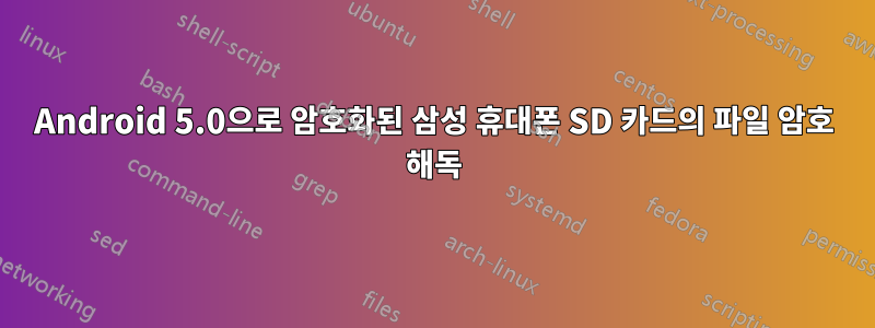 Android 5.0으로 암호화된 삼성 휴대폰 SD 카드의 파일 암호 해독