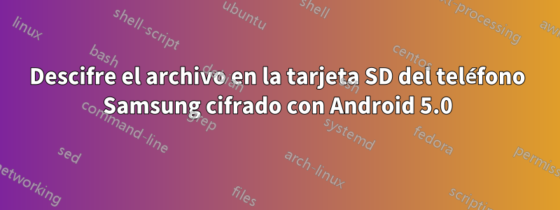 Descifre el archivo en la tarjeta SD del teléfono Samsung cifrado con Android 5.0