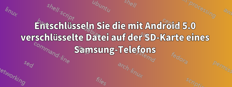 Entschlüsseln Sie die mit Android 5.0 verschlüsselte Datei auf der SD-Karte eines Samsung-Telefons