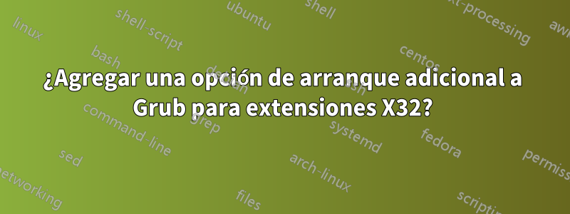 ¿Agregar una opción de arranque adicional a Grub para extensiones X32?