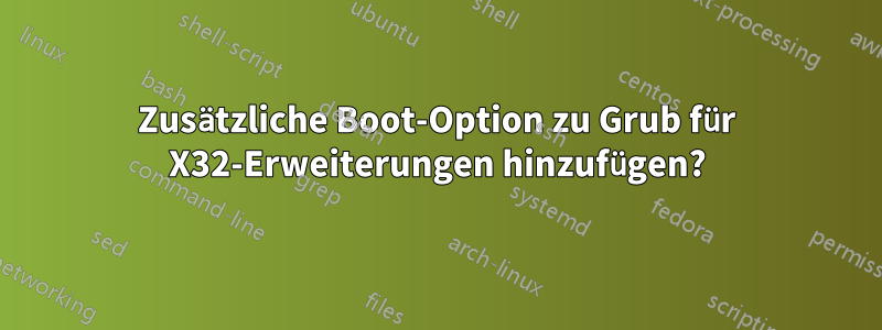 Zusätzliche Boot-Option zu Grub für X32-Erweiterungen hinzufügen?