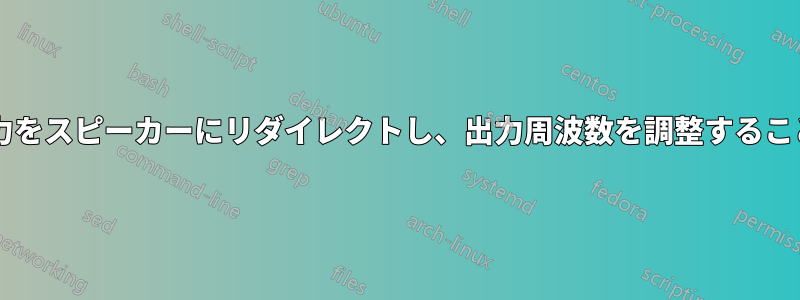 マイクからの入力をスピーカーにリダイレクトし、出力周波数を調整することは可能ですか?