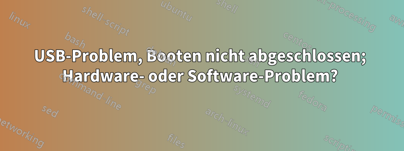 USB-Problem, Booten nicht abgeschlossen; Hardware- oder Software-Problem?