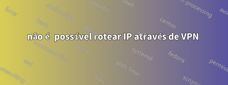 não é possível rotear IP através de VPN