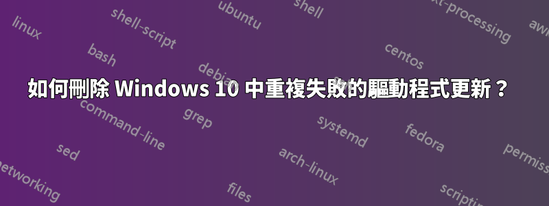 如何刪除 Windows 10 中重複失敗的驅動程式更新？ 