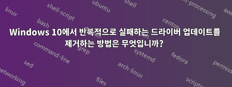 Windows 10에서 반복적으로 실패하는 드라이버 업데이트를 제거하는 방법은 무엇입니까? 