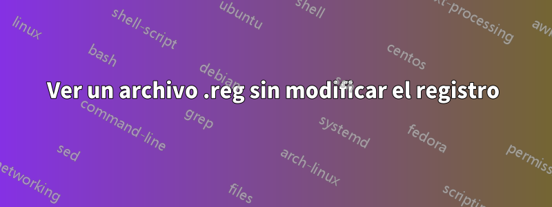 Ver un archivo .reg sin modificar el registro