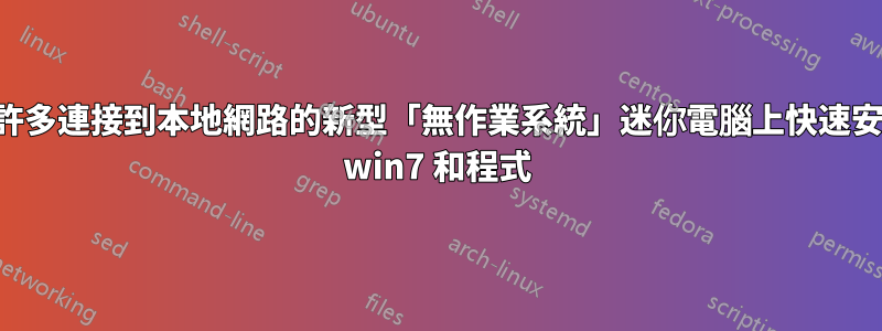 在許多連接到本地網路的新型「無作業系統」迷你電腦上快速安裝 win7 和程式