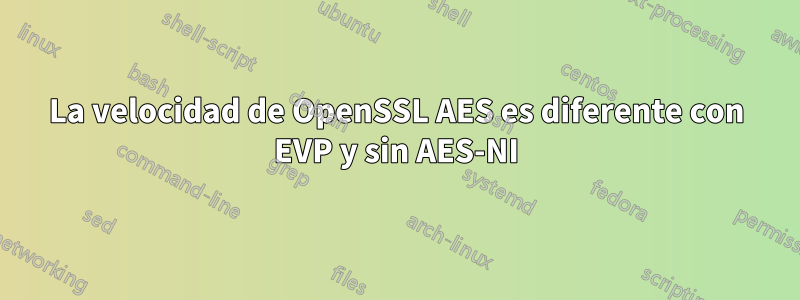 La velocidad de OpenSSL AES es diferente con EVP y sin AES-NI