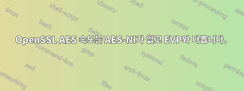 OpenSSL AES 속도는 AES-NI가 없고 EVP와 다릅니다.