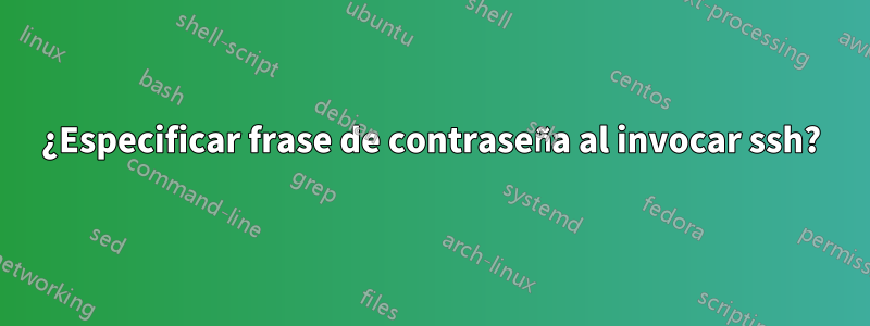 ¿Especificar frase de contraseña al invocar ssh?