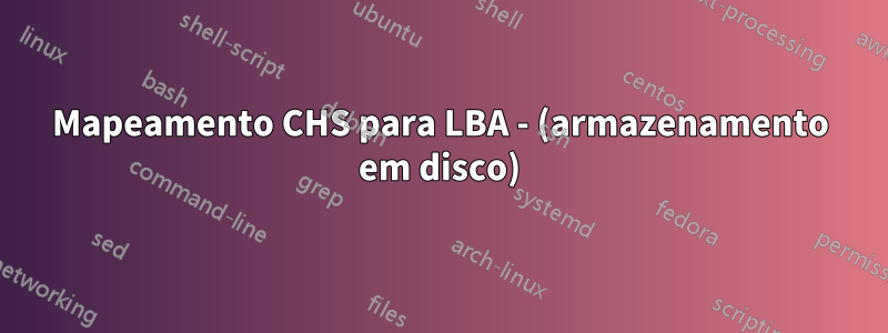 Mapeamento CHS para LBA - (armazenamento em disco)