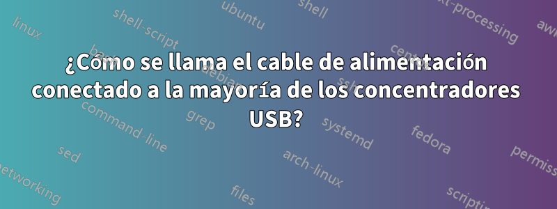 ¿Cómo se llama el cable de alimentación conectado a la mayoría de los concentradores USB?