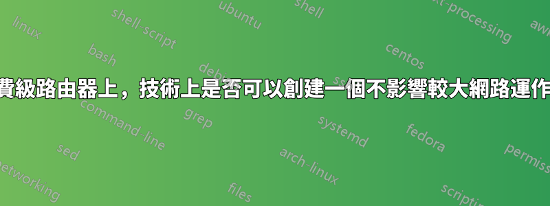 在大多數消費級路由器上，技術上是否可以創建一個不影響較大網路運作的子網路？