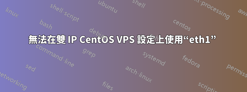 無法在雙 IP CentOS VPS 設定上使用“eth1”