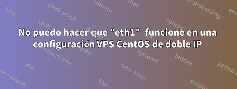 No puedo hacer que "eth1" funcione en una configuración VPS CentOS de doble IP