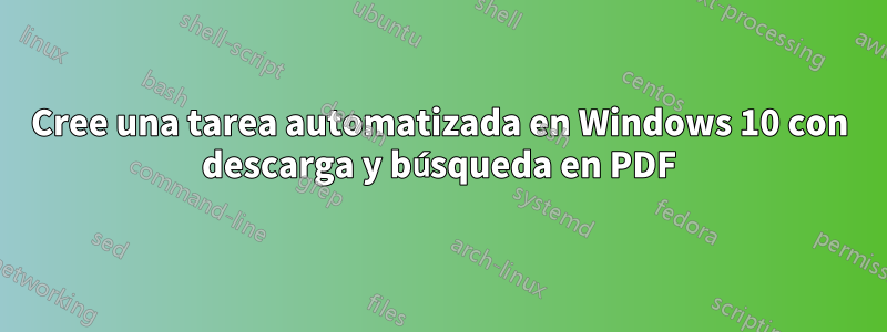 Cree una tarea automatizada en Windows 10 con descarga y búsqueda en PDF