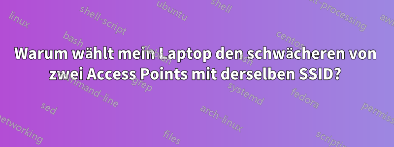 Warum wählt mein Laptop den schwächeren von zwei Access Points mit derselben SSID?