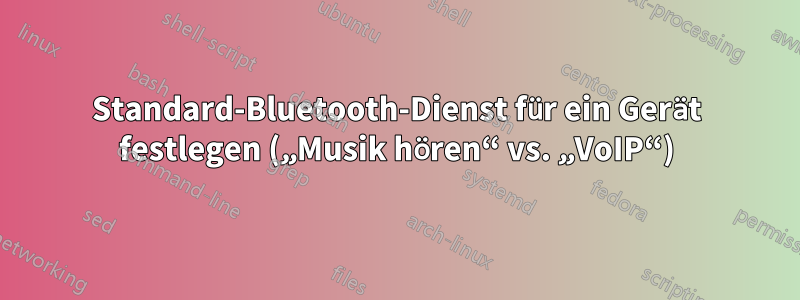 Standard-Bluetooth-Dienst für ein Gerät festlegen („Musik hören“ vs. „VoIP“)