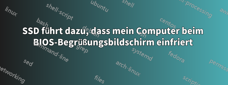SSD führt dazu, dass mein Computer beim BIOS-Begrüßungsbildschirm einfriert