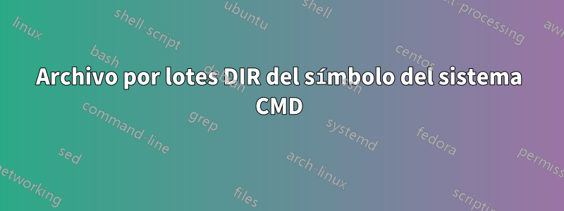 Archivo por lotes DIR del símbolo del sistema CMD