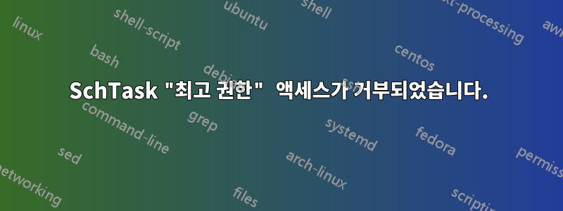 SchTask "최고 권한" 액세스가 거부되었습니다.