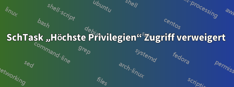 SchTask „Höchste Privilegien“ Zugriff verweigert