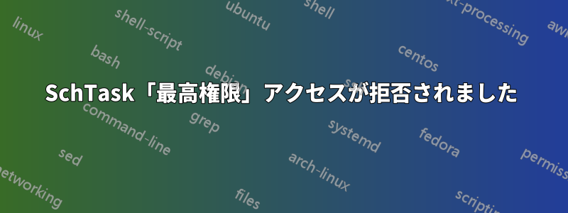 SchTask「最高権限」アクセスが拒否されました