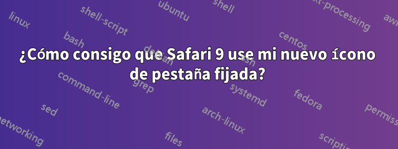 ¿Cómo consigo que Safari 9 use mi nuevo ícono de pestaña fijada?