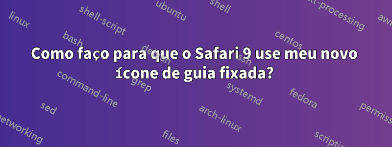 Como faço para que o Safari 9 use meu novo ícone de guia fixada?