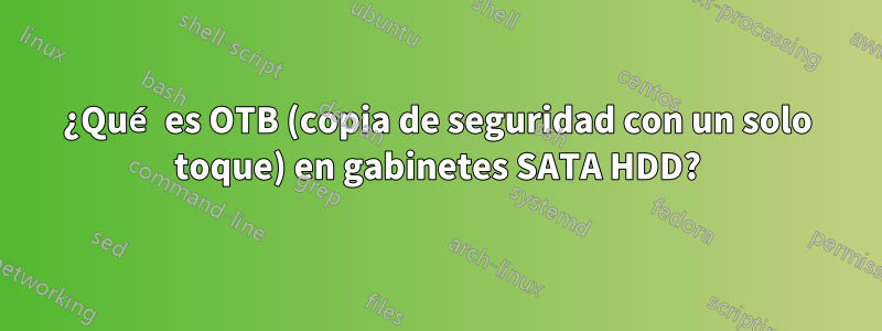 ¿Qué es OTB (copia de seguridad con un solo toque) en gabinetes SATA HDD?