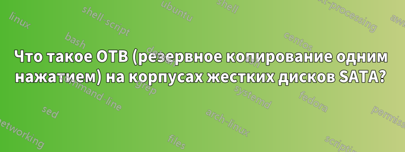 Что такое OTB (резервное копирование одним нажатием) на корпусах жестких дисков SATA?