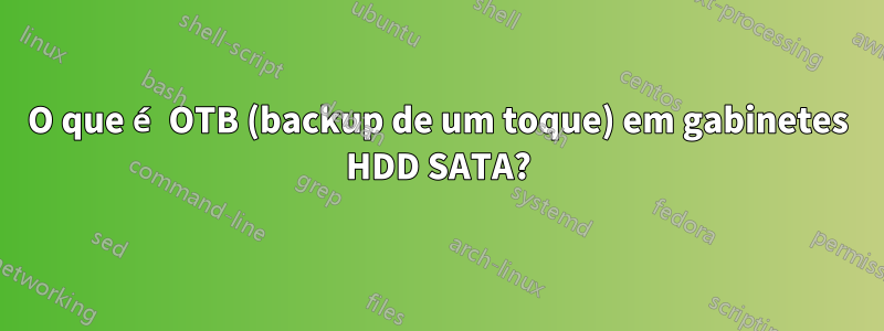O que é OTB (backup de um toque) em gabinetes HDD SATA?