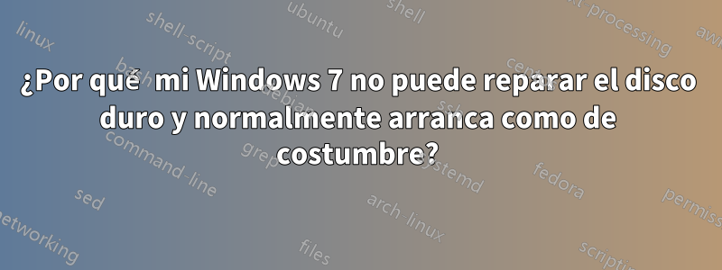 ¿Por qué mi Windows 7 no puede reparar el disco duro y normalmente arranca como de costumbre?