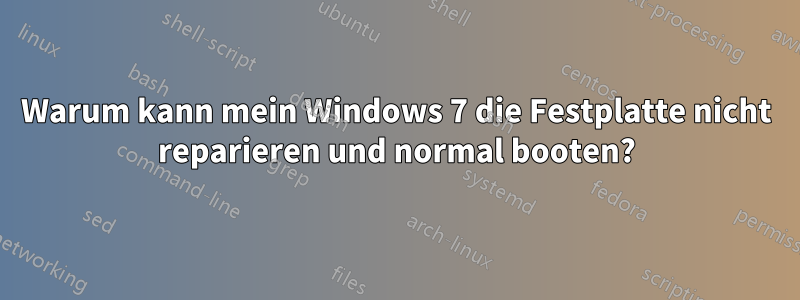 Warum kann mein Windows 7 die Festplatte nicht reparieren und normal booten?