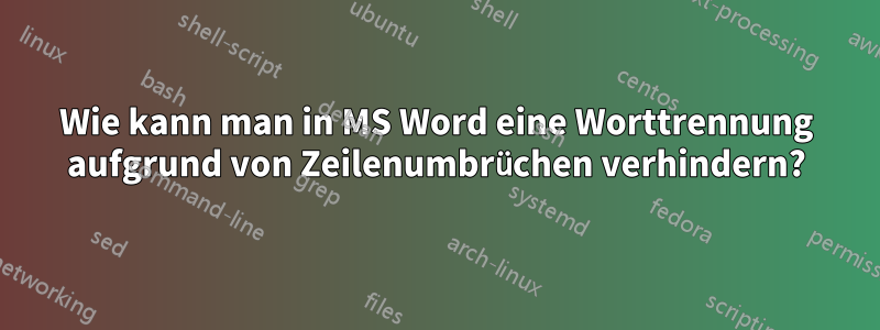 Wie kann man in MS Word eine Worttrennung aufgrund von Zeilenumbrüchen verhindern?