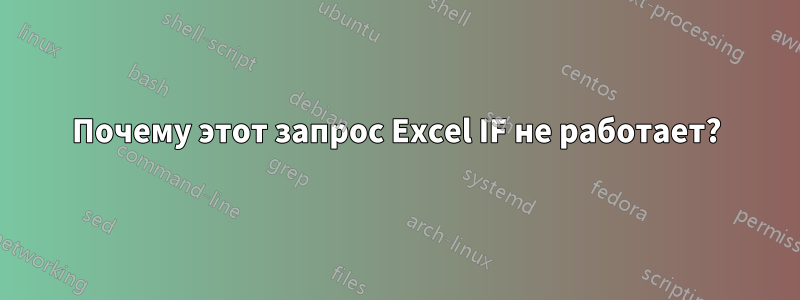 Почему этот запрос Excel IF не работает?