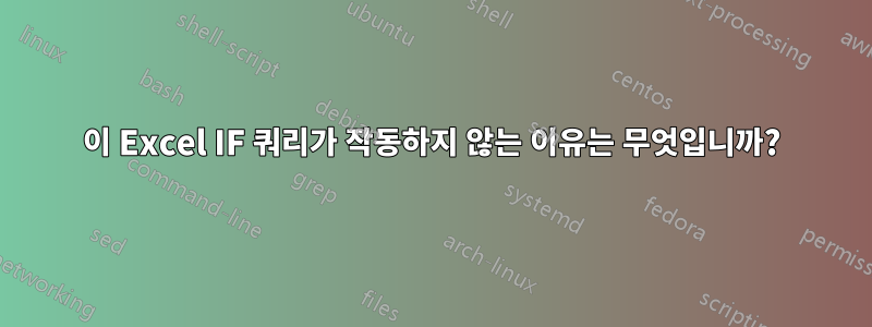 이 Excel IF 쿼리가 작동하지 않는 이유는 무엇입니까?