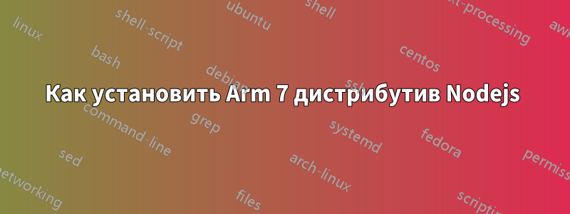 Как установить Arm 7 дистрибутив Nodejs