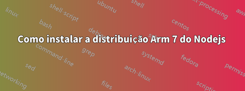 Como instalar a distribuição Arm 7 do Nodejs