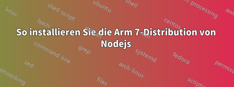 So installieren Sie die Arm 7-Distribution von Nodejs