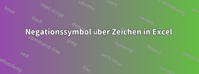 Negationssymbol über Zeichen in Excel
