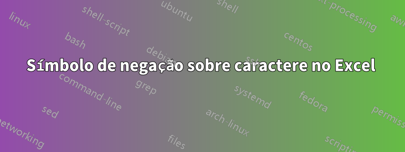 Símbolo de negação sobre caractere no Excel