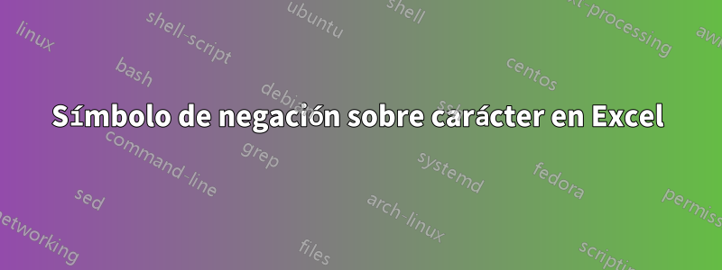 Símbolo de negación sobre carácter en Excel