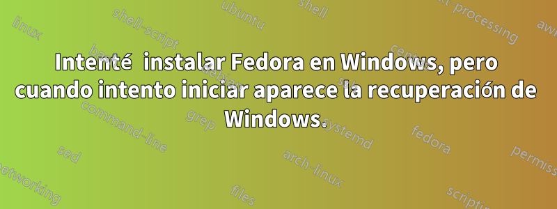 Intenté instalar Fedora en Windows, pero cuando intento iniciar aparece la recuperación de Windows.
