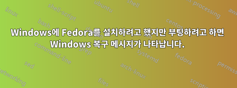 Windows에 Fedora를 설치하려고 했지만 부팅하려고 하면 Windows 복구 메시지가 나타납니다.