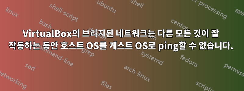 VirtualBox의 브리지된 네트워크는 다른 모든 것이 잘 작동하는 동안 호스트 OS를 게스트 OS로 ping할 수 없습니다.